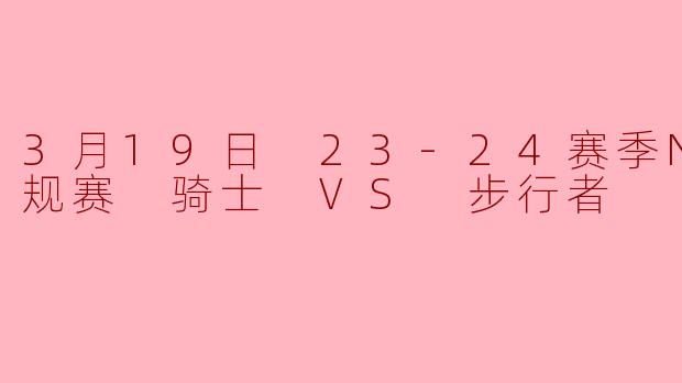 3月19日 23-24赛季NBA常规赛 骑士 VS 步行者